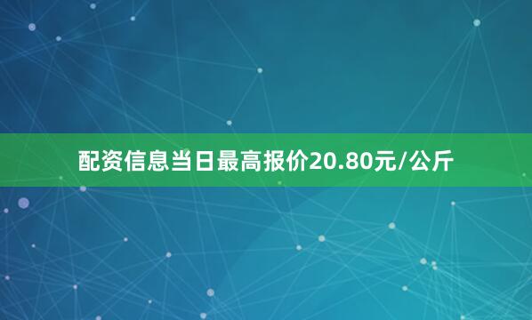 配资信息当日最高报价20.80元/公斤