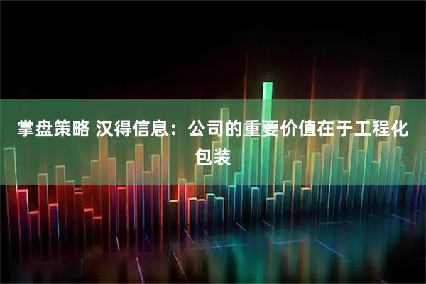 掌盘策略 汉得信息：公司的重要价值在于工程化包装