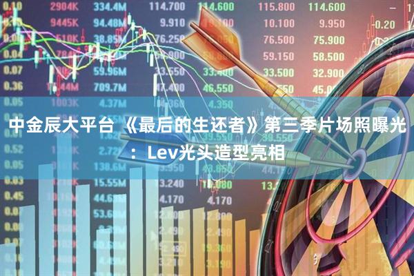 中金辰大平台 《最后的生还者》第三季片场照曝光：Lev光头造型亮相